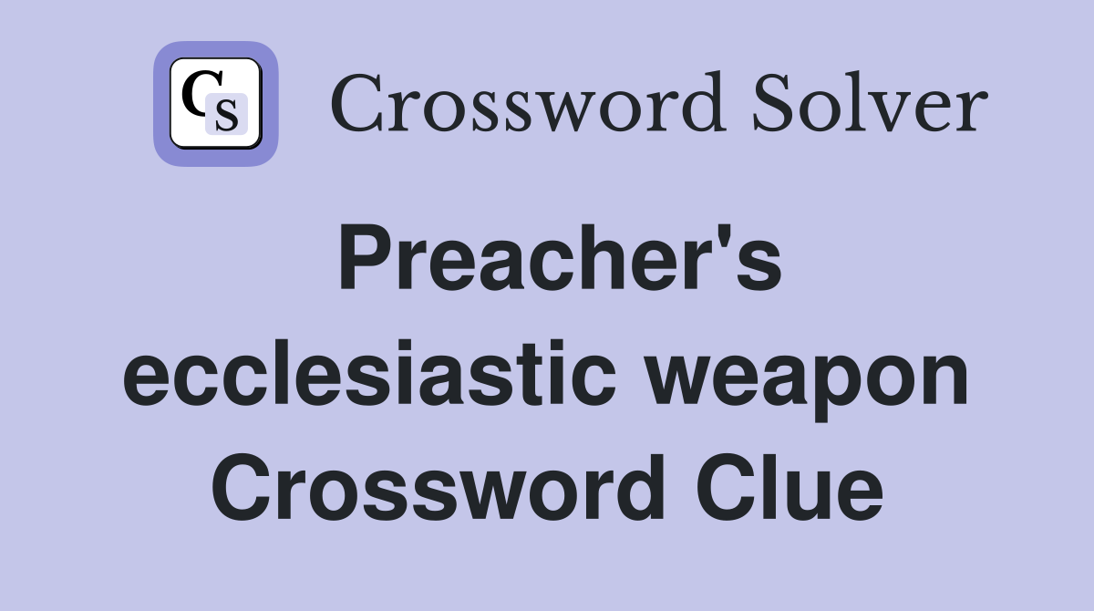 Preacher's ecclesiastic weapon Crossword Clue Answers Crossword Solver